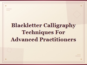 Advanced Blackletter Techniques Through Historical
