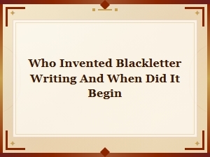 Who Invented Blackletter Writing and When Did It Originate