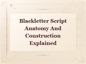 Blackletter Script Anatomy and Construction: a Complete Guide